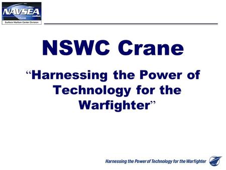 1 NSWC Crane “ Harnessing the Power of Technology for the Warfighter ”