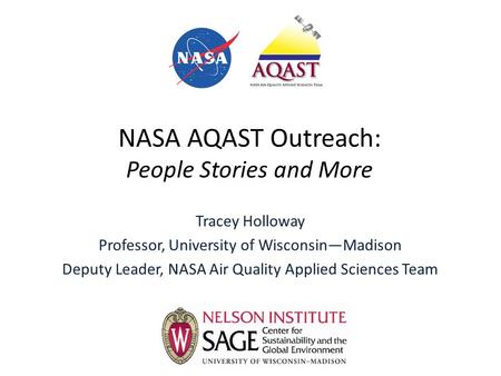 NASA AQAST Outreach: People Stories and More Tracey Holloway Professor, University of Wisconsin—Madison Deputy Leader, NASA Air Quality Applied Sciences.