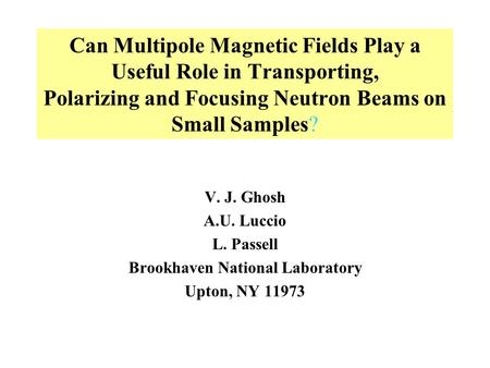 Can Multipole Magnetic Fields Play a Useful Role in Transporting, Polarizing and Focusing Neutron Beams on Small Samples? V. J. Ghosh A.U. Luccio L. Passell.