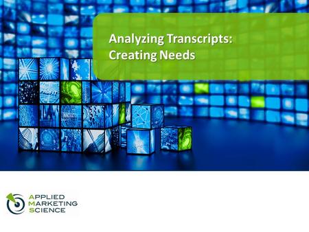 Analyzing Transcripts: Creating Needs. 2 Confidential and Proprietary Applied Marketing Science, Inc. Identifying Needs In this part of the VOC process.