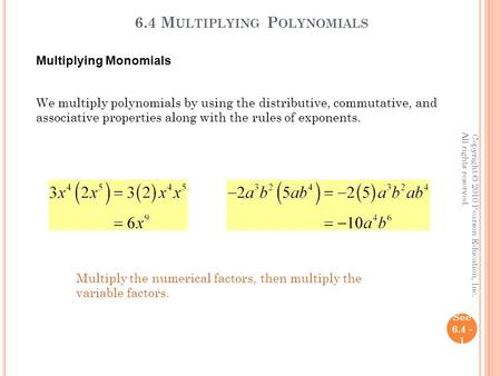 6.4 M ULTIPLYING P OLYNOMIALS Sec 6.4 - 1 Copyright © 2010 Pearson Education, Inc. All rights reserved. Multiplying Monomials We multiply polynomials by.