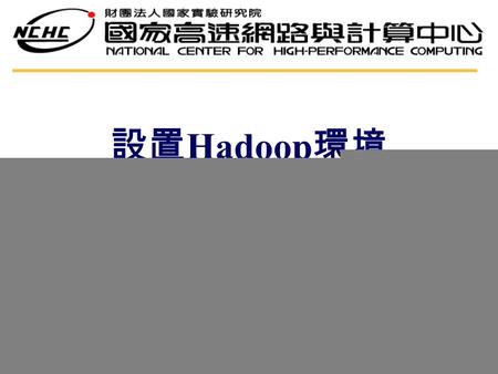 自由軟體實驗室 設置 Hadoop 環境 王耀聰 陳威宇  國家高速網路與計算中心 (NCHC)