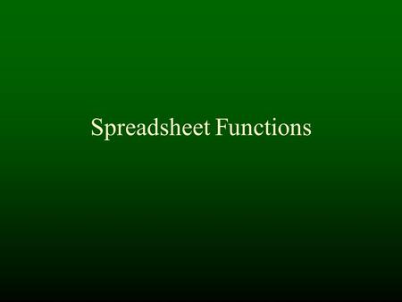 Spreadsheet Functions. Functions  Simple functions Array functions IF - logical functions.