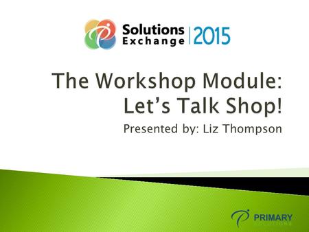 Presented by: Liz Thompson.  Workshop Module Setup  Payroll Process  Data Entry Time Savers  Guaranteed Wages  Productivity Options  Reporting 