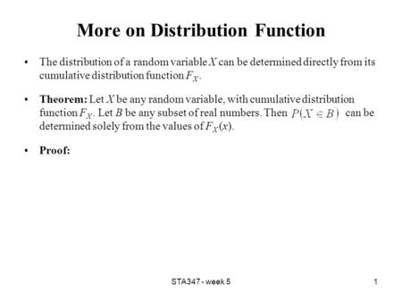 STA347 - week 51 More on Distribution Function The distribution of a random variable X can be determined directly from its cumulative distribution function.