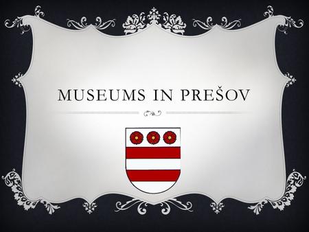 MUSEUMS IN PREŠOV. CONTENT  Regional museum  Jewish museum  Museum of wines  Salt rafinery  Resources.