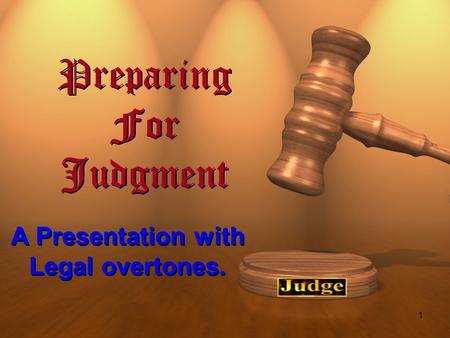 1 Preparing For Judgment A Presentation with Legal overtones.