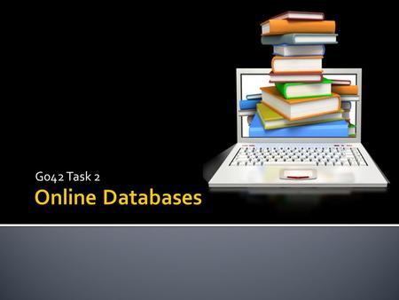 G042 Task 2.  Know how to search an online database effectively  Know how to use complex search criteria & Boolean searches  Present evidence for Task.