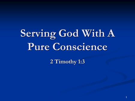 1 Serving God With A Pure Conscience 2 Timothy 1:3.