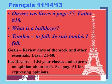 Français 11/14/13 Ouvrez vos livres á page 57. Faites #18. What is a bulldozer? Tomber – to fall. Je suis tombé. I fell. Goals – Review days of the week.