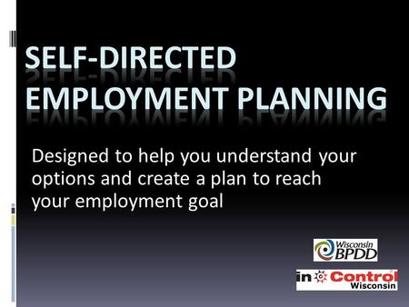 Designed to help you understand your options and create a plan to reach your employment goal.