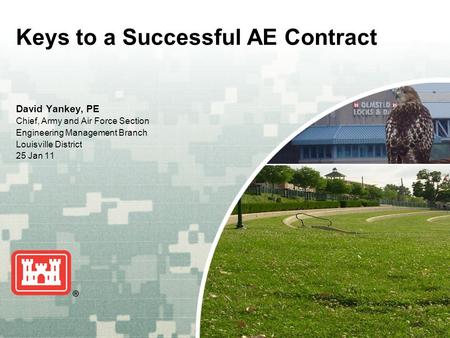 US Army Corps of Engineers BUILDING STRONG ® Keys to a Successful AE Contract David Yankey, PE Chief, Army and Air Force Section Engineering Management.