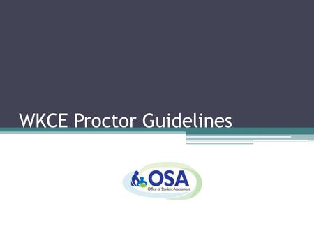 WKCE Proctor Guidelines. Who can Proctor the WKCE? A qualified proctor for the WKCE is an employed district staff member (including administrators, teachers,