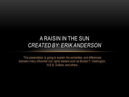 This presentation is going to explain the similarities and differences between many influential civil rights leaders such as Booker T. Washington, W.E.B.