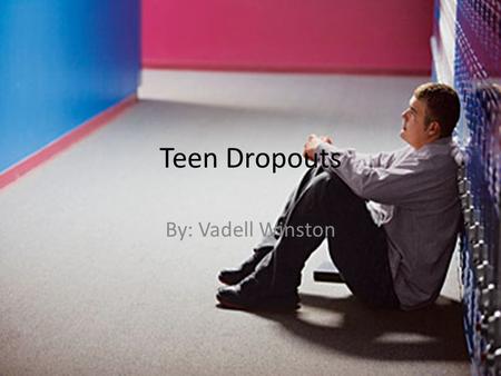 Teen Dropouts By: Vadell Winston. Thesis Statement Students dropping out of high school is a huge problem in America as seen in the U.S.A’s graduation.