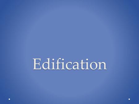 Edification. Defined The Greek word oikodomē, oft translated “edification,” describes the process of building, o either literally, i.e., the construction.