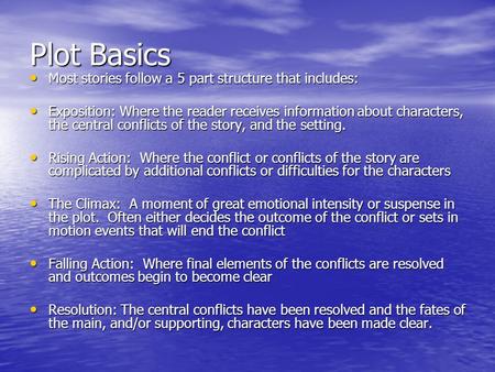 Plot Basics Most stories follow a 5 part structure that includes: Most stories follow a 5 part structure that includes: Exposition: Where the reader receives.