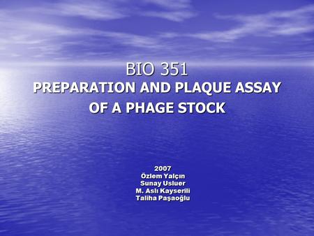 BIO 351 PREPARATION AND PLAQUE ASSAY OF A PHAGE STOCK 2007 Özlem Yalçın Sunay Usluer Sunay Usluer M. Aslı Kayserili Taliha Paşaoğlu.