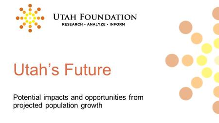 Utah’s Future Potential impacts and opportunities from projected population growth.