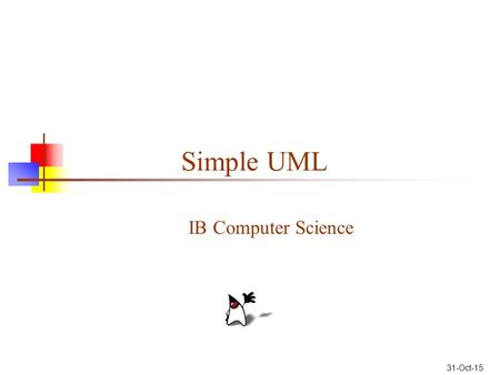 31-Oct-15 Simple UML IB Computer Science. 2 What is UML? UML stands for Unified Modeling Language UML is a diagramming language designed for Object- Oriented.