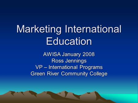 Marketing International Education AWISA January 2008 Ross Jennings VP – International Programs Green River Community College.