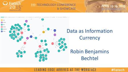 © 2015, Fiatech Data as Information Currency Robin Benjamins Bechtel.