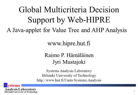 S ystems Analysis Laboratory Helsinki University of Technology 1 Raimo P. Hämäläinen Jyri Mustajoki Systems Analysis Laboratory Helsinki University of.