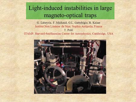 Light-induced instabilities in large magneto-optical traps G. Labeyrie, F. Michaud, G.L. Gattobigio, R. Kaiser Institut Non Linéaire de Nice, Sophia Antipolis,