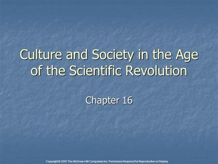 Copyright © 2007 The McGraw-Hill Companies Inc. Permission Required for Reproduction or Display. Culture and Society in the Age of the Scientific Revolution.