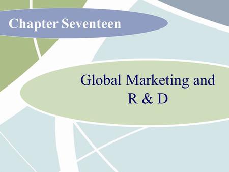 Chapter Seventeen Global Marketing and R & D. 17 - 2 McGraw-Hill/Irwin International Business, 6/e © 2007 The McGraw-Hill Companies, Inc., All Rights.