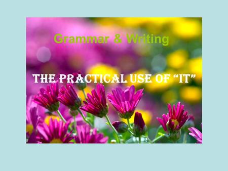 The practical use of “it” Grammar & Writing. The use of It 1.A lovely day, isn’t it? 2.It was exciting news. 3.It was about ten thirty when they got to.