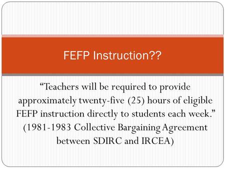 “Teachers will be required to provide approximately twenty-five (25) hours of eligible FEFP instruction directly to students each week.” (1981-1983 Collective.