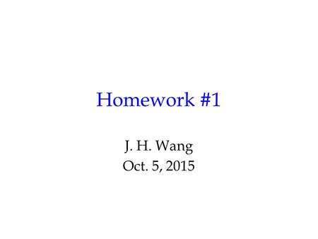 Homework #1 J. H. Wang Oct. 5, 2015.