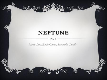 NEPTUNE Mario Goni, Emily Garcia, Samantha Castillo.