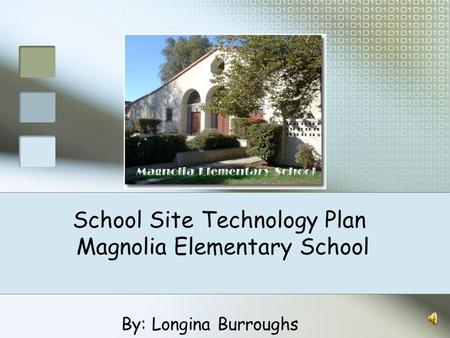 School Site Technology Plan Magnolia Elementary School By: Longina Burroughs.