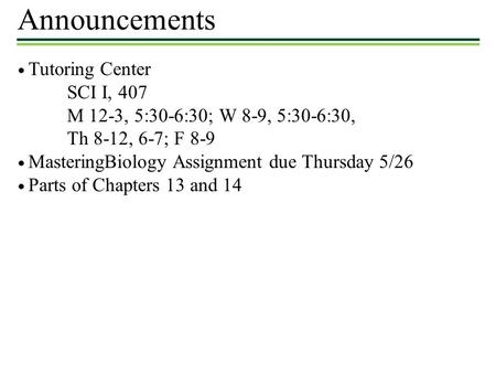 Announcements ● Tutoring Center SCI I, 407 M 12-3, 5:30-6:30; W 8-9, 5:30-6:30, Th 8-12, 6-7; F 8-9 ● MasteringBiology Assignment due Thursday 5/26 ● Parts.