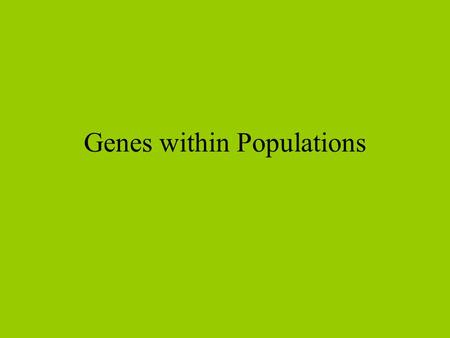 Genes within Populations. What is a population? How are populations characterized? What does it mean to be diploid, haploid, polyploid? How can we characterize.