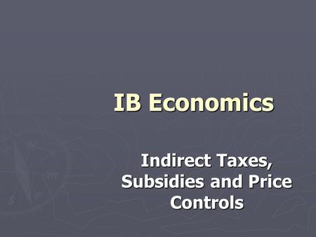 IB Economics Indirect Taxes, Subsidies and Price Controls.