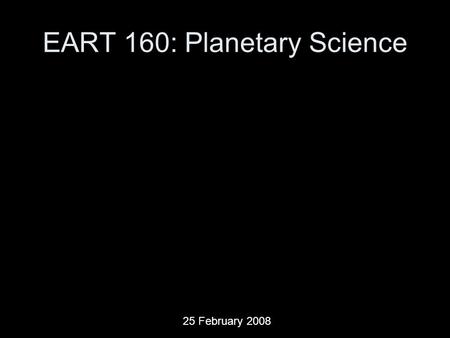 EART 160: Planetary Science 25 February 2008. Homework 4 Graded Wikipedia is not a peer-reviewed journal I gave an incorrect value for H in problem 3,