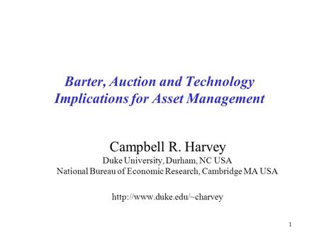 1 Barter, Auction and Technology Implications for Asset Management Campbell R. Harvey Duke University, Durham, NC USA National Bureau of Economic Research,