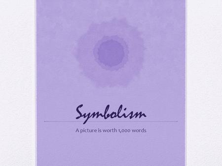 Symbolism A picture is worth 1,000 words. Symbolism Is around us every day Is a NON-LINGUISTIC (NOT A WORD) representation of a thing, idea or attitude.