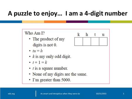 Edc.org A puzzle to enjoy… I am a 4-digit number 10/31/20151As smart and intrepid as when they were six.