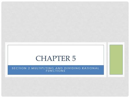 SECTION 2 MULTIPLYING AND DIVIDING RATIONAL FUNCTIONS CHAPTER 5.