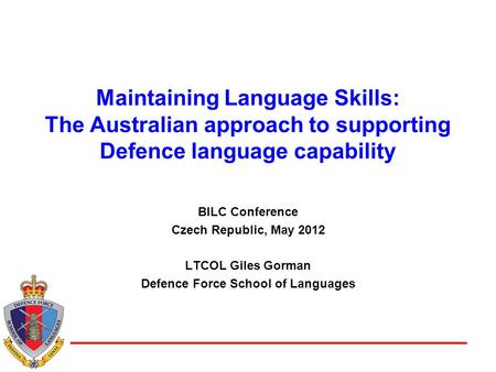 Defence Force School of Languages Maintaining Language Skills: The Australian approach to supporting Defence language capability BILC Conference Czech.