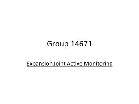 Group 14671 Expansion Joint Active Monitoring. Team Members Joe Savino – Project Lead Mechanical Engineer Adam Remick – Customer Contact Electrical Engineer.