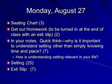 Monday, August 27 Seating Chart (3) Get out Homework (to be turned in at the end of class with an exit slip) (2) In your notes: Quick think—why is it important.