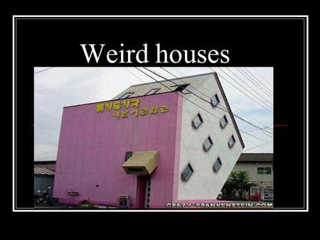 Weird houses. Our house Our name is Hélder and Hugo and we live in a very weird house because it is almost completly upside down. Inside there are, four.