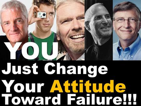 Just Change Toward Failure!!! YOU Your Attitude. Failure doesn’t mean you are a failure, it just means you have not succeeded yet. Turn “ordinary patent.