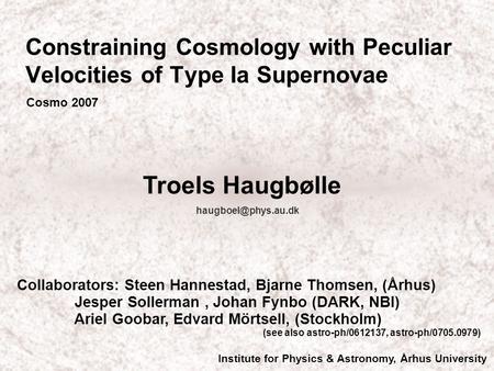 Constraining Cosmology with Peculiar Velocities of Type Ia Supernovae Cosmo 2007 Troels Haugbølle Institute for Physics & Astronomy,