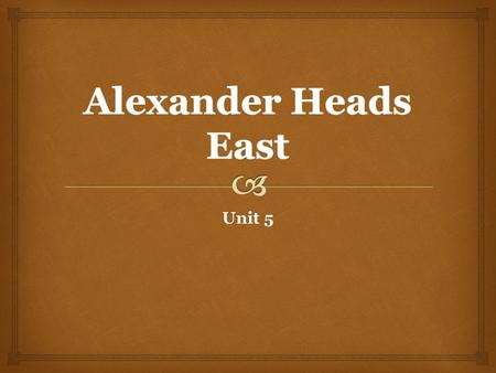 Unit 5.  Alexander’s invasion   331 B.C.  Most inspired battle  Darius creates his largest force ever  Macedonians – 47,000 troops  Persians –